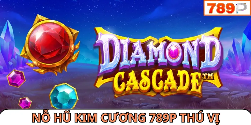 Nổ hũ kim cương 789P tái hiện không gian chơi sinh động
